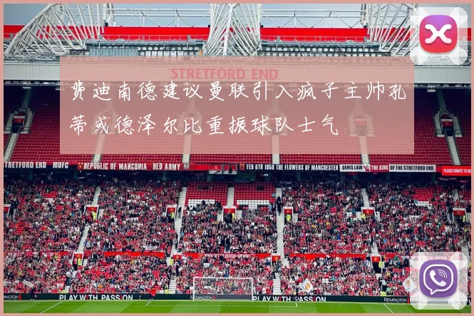 费迪南德建议曼联引入疯子主帅孔蒂或德泽尔比重振球队士气
