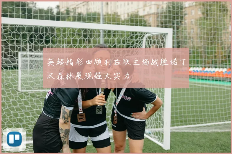 英超精彩回顾利兹联主场战胜诺丁汉森林展现强大实力